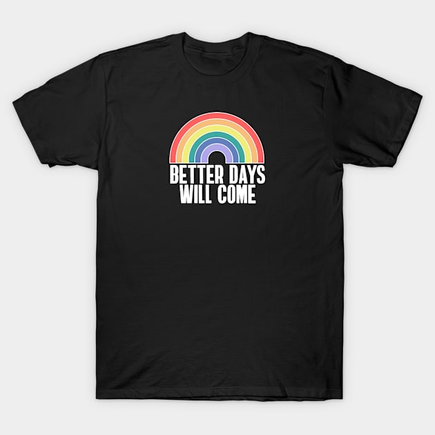 Better Days Are Coming Rainbow T-Shirt by NightField